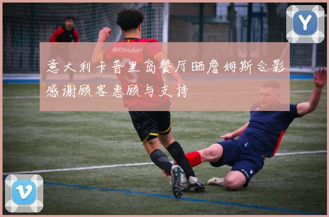 意大利卡普里岛餐厅晒詹姆斯合影感谢顾客惠顾与支持