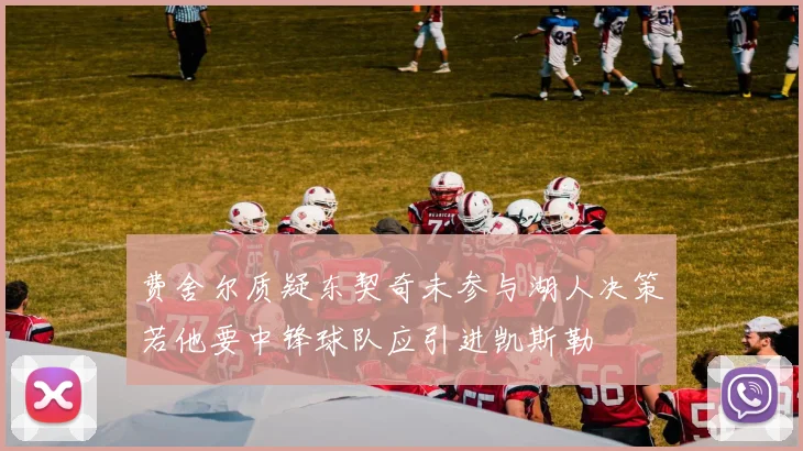 费舍尔质疑东契奇未参与湖人决策若他要中锋球队应引进凯斯勒